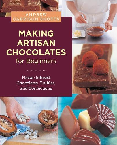 Making Artisan Chocolates for Beginners: Flavor-Infused Chocolates, Truffles, and Confections  by Andrew Garrison Shotts at Abbey's Bookshop, 