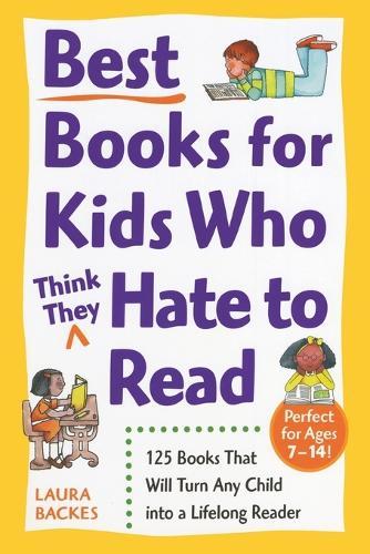 Best Books for Kids Who (Think They) Hate to Read: 125 Books That Will Turn Any Child into a Lifelong Reader  by Laura Backes at Abbey's Bookshop, 