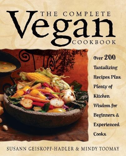 The Complete Vegan Cookbook: Over 200 Tantalizing Recipes Plus Plenty of Kitchen Wisdom for Beginners and Experienced Cooks  by Susann Geiskopf-Hadler at Abbey's Bookshop, 