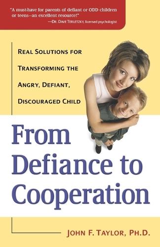 From Defiance to Cooperation: Real Solutions for Transforming the Angry, Defiant, Discouraged Child  by John F. Taylor, Ph.D. at Abbey's Bookshop, 