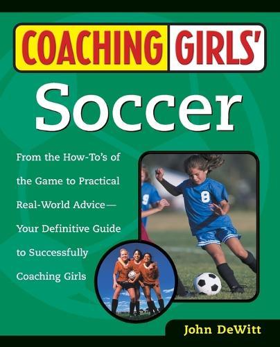 Coaching Girls' Soccer: From the How-To's of the Game to Practical Real-World Advice--Your Definitive  Guide to Successfully Coaching Girls  by John DeWitt at Abbey's Bookshop, 