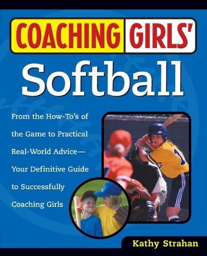 Coaching Girls' Softball: From the How-To's of the Game to Practical Real-World Advice--Your Definitive  Guide to Successfully Coaching Girls  by Kathy Strahan at Abbey's Bookshop, 