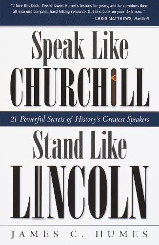 Speak Like Churchill, Stand Like Lincoln: 21 Powerful Secrets of History's Greatest Speakers  by James C. Humes at Abbey's Bookshop, 