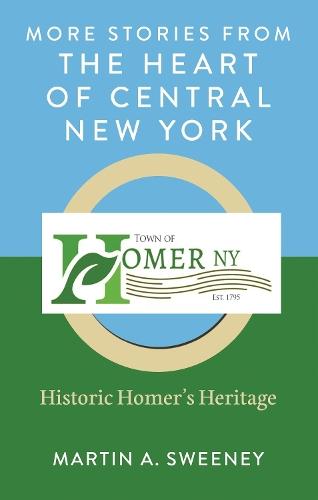 More Stories from the Heart of Central New York: Historic Homer's Heritage  by Martin A. Sweeney at Abbey's Bookshop, 