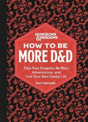 Dungeons & Dragons: How to Be More D&D: Face Your Dragons, Be More Adventurous, and Live Your Best Geeky Life  by Kat Kruger at Abbey's Bookshop, 