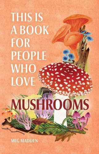 This Is a Book for People Who Love Mushrooms  by Meg Madden at Abbey's Bookshop, 