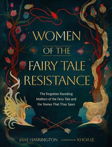 Women of the Fairy Tale Resistance: The Forgotten Founding Mothers of the Fairy Tale and the Stories That They Spun  by Jane Harrington at Abbey's Bookshop, 