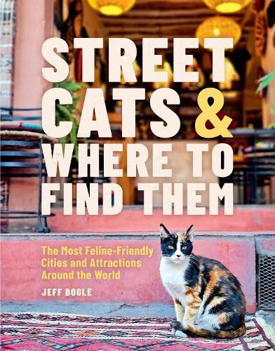 Street Cats & Where to Find Them: The Most Feline-Friendly Cities and Attractions Around the World  by Jeff Bogle at Abbey's Bookshop, 
