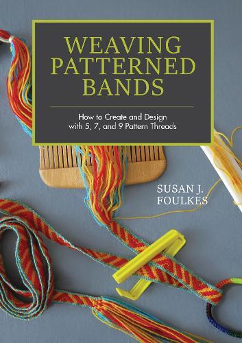 Weaving Patterned Bands: How to Create and Design with 5, 7, and 9 Pattern Threads  by Susan J. Foulkes at Abbey's Bookshop, 