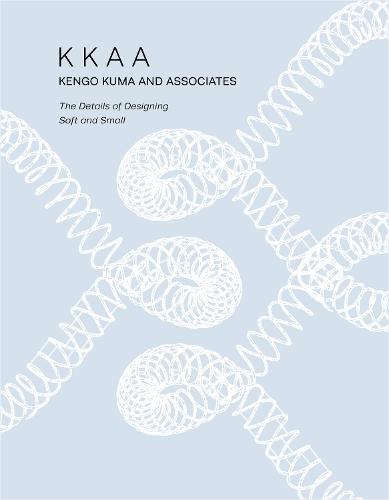 KKAA Kengo Kuma and Associates: The Details of Designing Soft and Small  by Kengo Kuma at Abbey's Bookshop, 