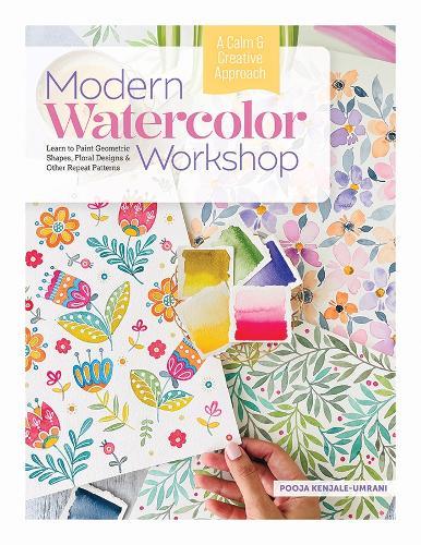 Modern Watercolor Workshop: Learn to Paint Geometric Shapes, Floral Designs & Other Repeat Patterns - A Calm & Creative Approach  by Pooja Kenjale-Umrani at Abbey's Bookshop, 