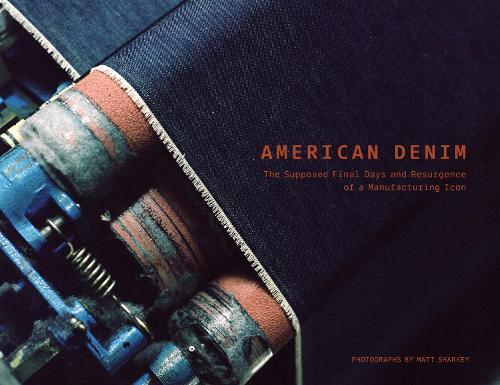 American Denim: The Supposed Final Days and Resurgence of a Manufacturing Icon  by Matt Sharkey at Abbey's Bookshop, 