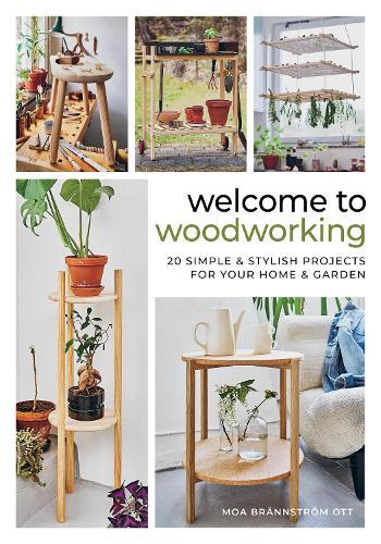 Welcome to Woodworking: 20 Simple & Stylish Projects for Your Home & Garden  by Moa Brännström Ott at Abbey's Bookshop, 