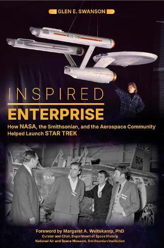 Inspired Enterprise: How NASA, the Smithsonian, and the Aerospace Community Helped Launch Star Trek  by Glen E. Swanson at Abbey's Bookshop, 