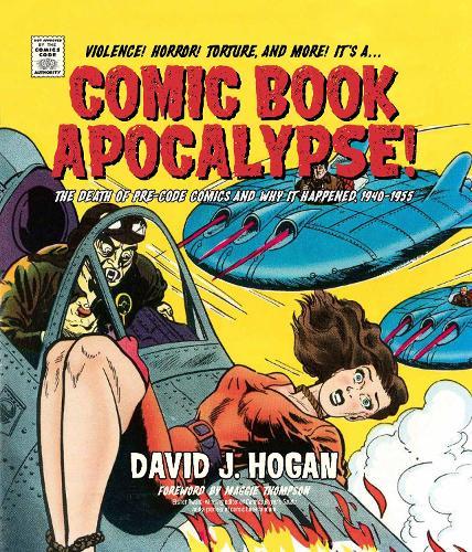 Comic Book Apocalypse!: The Death of Pre-Code Comics and Why It Happened, 1940–1955  by David J. Hogan at Abbey's Bookshop, 