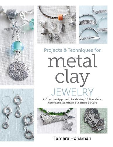 Projects and Techniques for Metal Clay Jewelry: A Creative Approach to Making 13 Bracelets, Necklaces, Earrings, Findings and More  by Tamara Honaman at Abbey's Bookshop, 