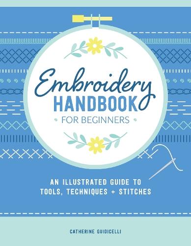 Embroidery Handbook for Beginners: An Illustrated Guide to Tools, Techniques, and Stitches  by Catherine Guidicelli at Abbey's Bookshop, 