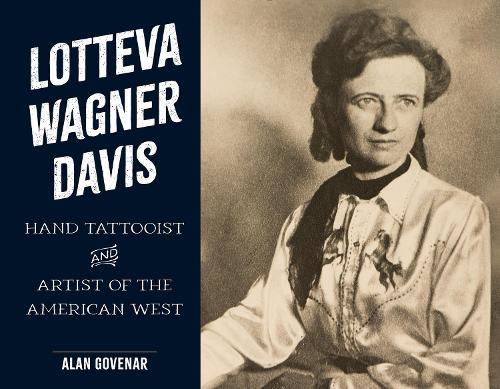 Lotteva Wagner Davis: Hand Tattooist & Artist of the American West  by Alan Govenar at Abbey's Bookshop, 