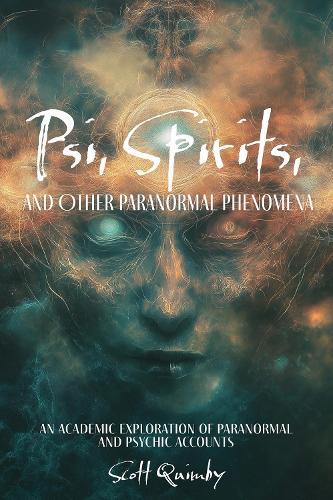 Psi, Spirits, and Other Paranormal Phenomena: An Academic Exploration of Paranormal and Psychic Accounts  by Scott Quimby at Abbey's Bookshop, 