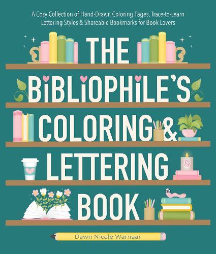 The Bibliophile's Coloring and Lettering Book: A Cozy Collection of Hand-Drawn Coloring Pages, Trace-to-Learn Lettering Styles, and Shareable Bookmarks for Book Lovers  by Dawn Nicole Warnaar at Abbey's Bookshop, 