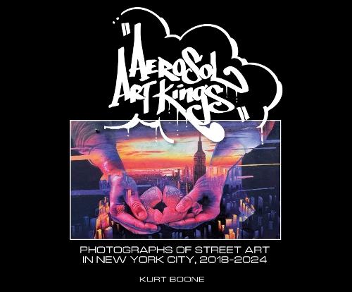 Aerosol Art Kings: Photographs of Street Art in New York City, 2018–2024  by Kurt Boone at Abbey's Bookshop, 