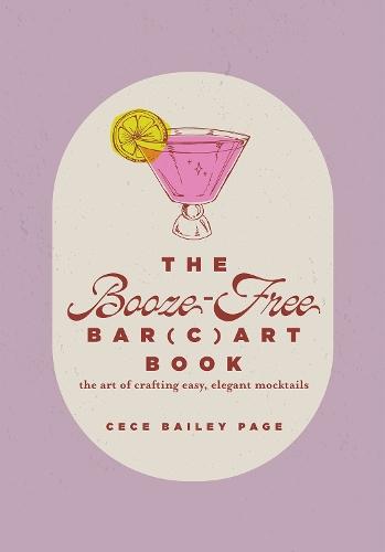 The Booze-Free Bar(c)art Book: The Art of Crafting Easy, Elegant Mocktails  by Cece Bailey Page at Abbey's Bookshop, 