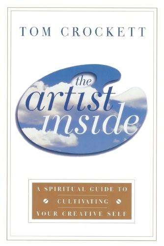 The Artist Inside: A Spiritual Guide to Cultivating Your Creative Self  by Tom Crockett at Abbey's Bookshop, 