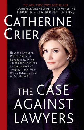 The Case Against Lawyers: How the Lawyers, Politicians, and Bureaucrats Have Turned the Law into an Instrument of Tyranny--and What We as Citizens Have to Do About It  by Catherine Crier at Abbey's Bookshop, 