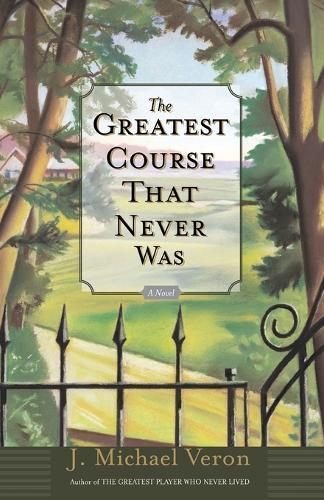 The Greatest Course That Never Was: A Novel  by J. Michael Veron at Abbey's Bookshop, 