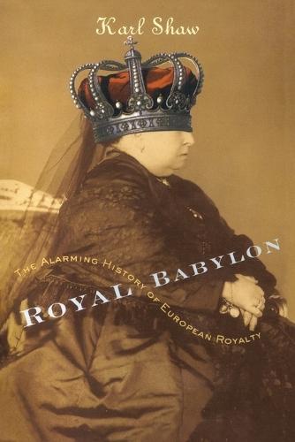 Royal Babylon: The Alarming History of European Royalty  by Karl Shaw at Abbey's Bookshop, 