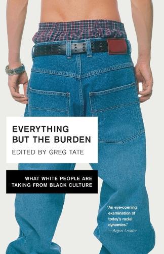 Everything But the Burden: What White People Are Taking from Black Culture  by Greg Tate at Abbey's Bookshop, 
