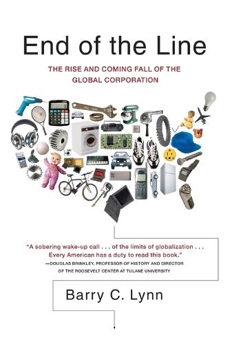 End of the Line: The Rise and Coming Fall of the Global Corporation  by Barry C. Lynn at Abbey's Bookshop, 
