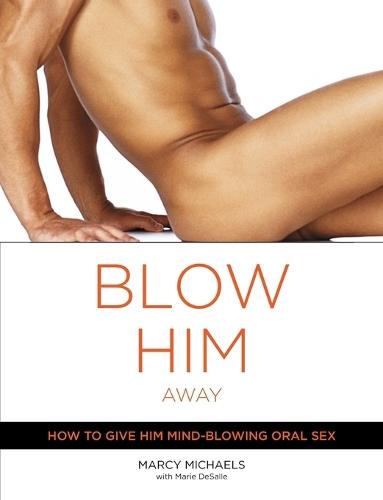 Blow Him Away: How to Give Him Mind-Blowing Oral Sex  by Marcy Michaels at Abbey's Bookshop, 