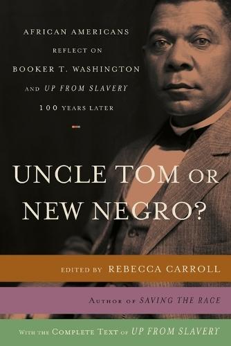 Uncle Tom or New Negro?: African Americans Reflect on Booker T. Washington and UP FROM SLAVERY 100 Years Later  by Rebecca Carroll at Abbey's Bookshop, 