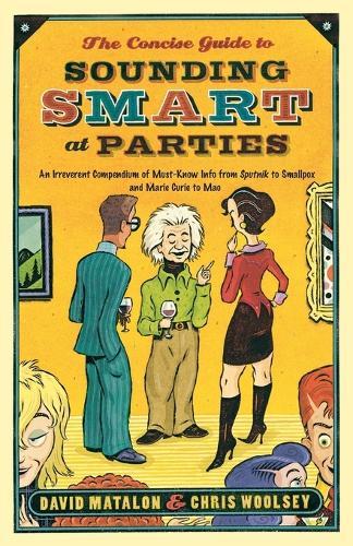 The Concise Guide to Sounding Smart at Parties: An Irreverent Compendium of Must-Know Info from Sputnik to Smallpox and Marie Curie to Mao  by David Matalon at Abbey's Bookshop, 