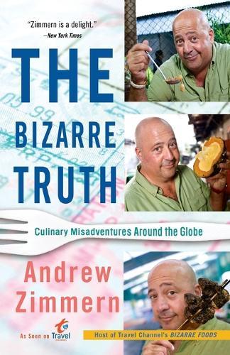 The Bizarre Truth: Culinary Misadventures Around the Globe  by Andrew Zimmern at Abbey's Bookshop, 