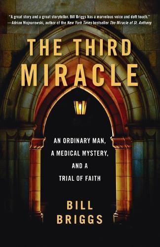 The Third Miracle: An Ordinary Man, a Medical Mystery, and a Trial of Faith  by Bill Briggs at Abbey's Bookshop, 