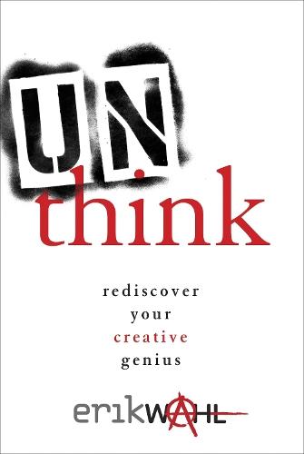 Unthink: Rediscover Your Creative Genius  by Erik Wahl at Abbey's Bookshop, 