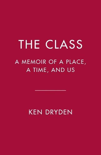 The Class: A Memoir of a Place, a Time, and Us  by Ken Dryden at Abbey's Bookshop, 