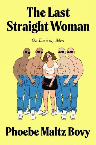 The Last Straight Woman: On Desiring Men  by Phoebe Maltz Bovy at Abbey's Bookshop, 