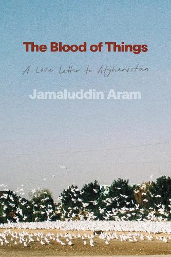 The Blood of Things: A Love Letter to Afghanistan  by Jamaluddin Aram at Abbey's Bookshop, 
