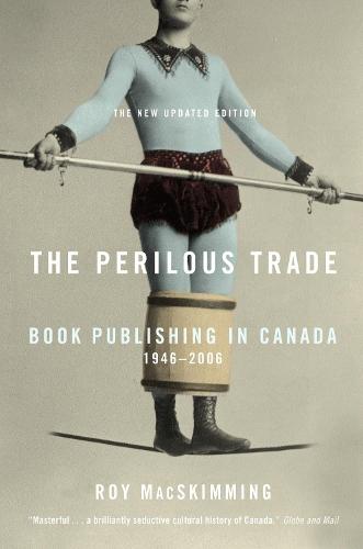 The Perilous Trade: Book Publishing in Canada, 1946-2006  by Roy Macskimming at Abbey's Bookshop, 