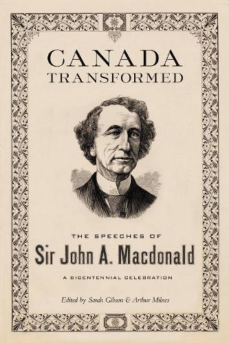 Canada Transformed: The Speeches of Sir John A. Macdonald  by Sarah Gibson at Abbey's Bookshop, 