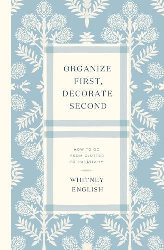 Organize First, Decorate Second: How to Go from Clutter to Creativity