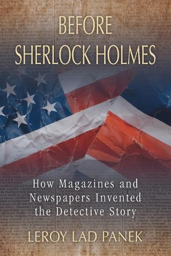 Before Sherlock Holmes: How Magazines and Newspapers Invented the Detective Story  by LeRoy Lad Panek at Abbey's Bookshop, 