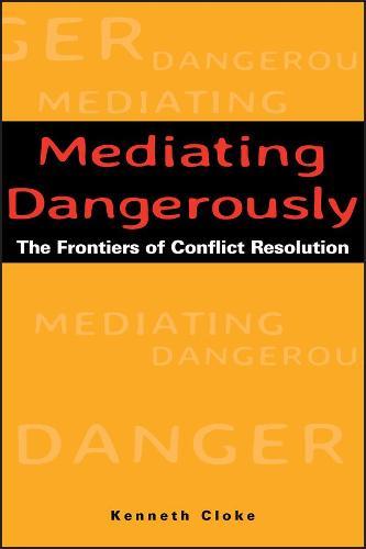 Mediating Dangerously: The Frontiers of Conflict Resolution  by Kenneth Cloke (Center for Dispute Resolution, Santa Monica, California) at Abbey's Bookshop, 
