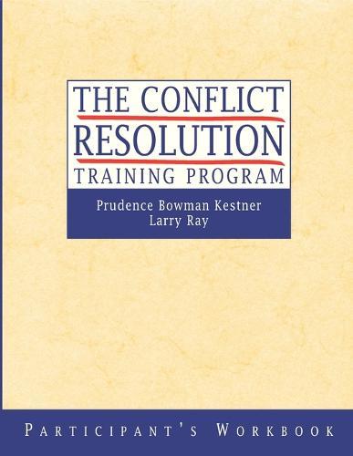 The Conflict Resolution Training Program: Participant's Workbook
