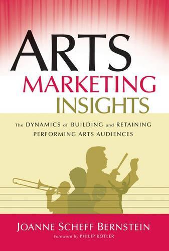 Arts Marketing Insights: The Dynamics of Building and Retaining Performing Arts Audiences  by Joanne Scheff Bernstein (Kellogg Graduate School of Management) at Abbey's Bookshop, 
