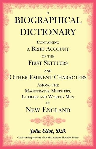A Biographical Dictionary Containing a Brief Account of the First Settlers and Other Eminent Characters Amoung the Magistrates, Ministers, Literary and Worthy Men in New England  by John Eliot at Abbey's Bookshop, 