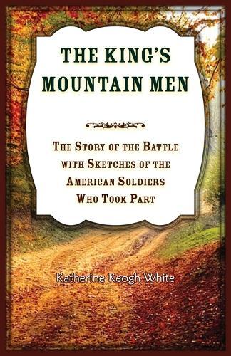 The King's Mountain Men: The Story of the Battle, with Sketches of the American Soldiers who Took Part